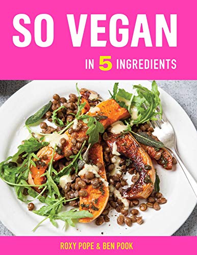 Roxy Pope So Vegan In 5 Ingredients Over 100 Super Simple 5 Ingredient Recipes 