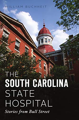 William Buchheit The South Carolina State Hospital Stories From Bull Street 
