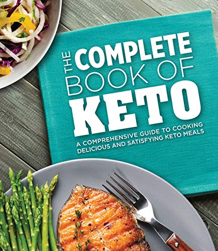 Publications International Ltd The Complete Book Of Keto A Comprehensive Guide To Cooking Delicious And Sa 