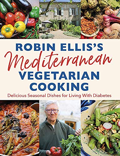 Robin Ellis Robin Ellis's Mediterranean Vegetarian Cooking Delicious Seasonal Dishes For Living Well With Di 