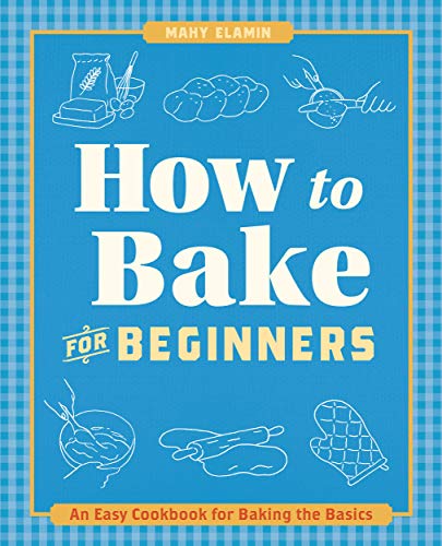Mahy Elamin How To Bake For Beginners An Easy Cookbook For Baking The Basics 