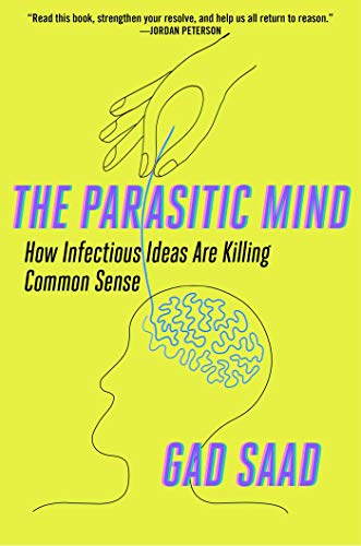 Gad Saad The Parasitic Mind How Infectious Ideas Are Killing Common Sense 