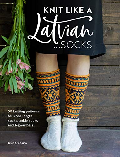 Ieva Ozolina Knit Like A Latvian Socks 50 Knitting Patterns For Knee Length Socks 