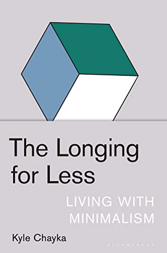 Kyle Chayka The Longing For Less Living With Minimalism 