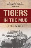 Otto Carius Tigers In The Mud The Combat Career Of German Panzer Commander Otto 
