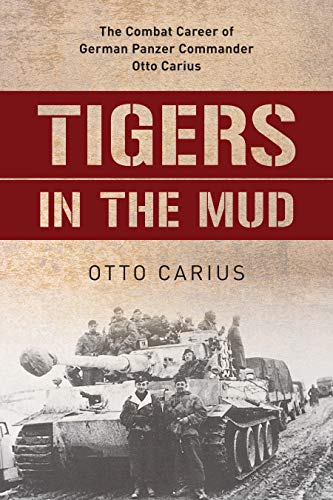 Otto Carius Tigers In The Mud The Combat Career Of German Panzer Commander Otto 