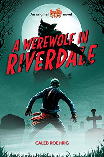 Caleb Roehrig/A Werewolf in Riverdale (Archie Horror, Book 1)@ Volume 1