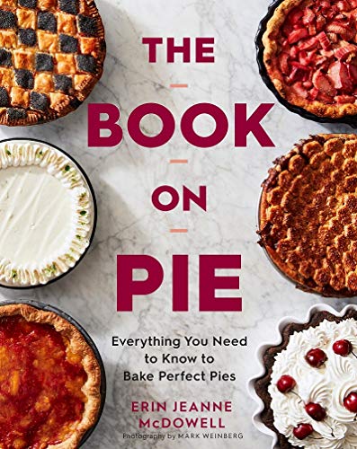 Erin Jeanne Mcdowell The Book On Pie Everything You Need To Know To Bake Perfect Pies 