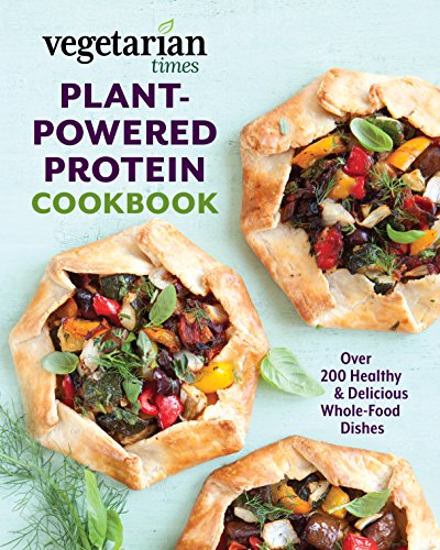 Editors Of Vegetarian Times Vegetarian Times Plant Powered Protein Cookbook Over 200 Healthy & Delicious Whole Food Dishes 