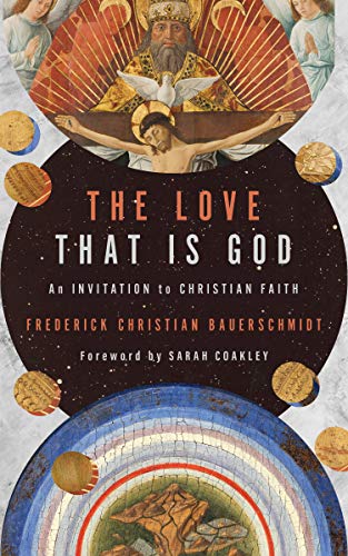 Frederick Christian Bauerschmidt The Love That Is God An Invitation To Christian Faith 