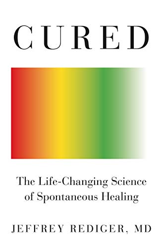 Jeffrey Rediger M. D./Cured@The Life-Changing Science of Spontaneous Healing