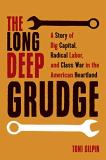Toni Gilpin The Long Deep Grudge A Story Of Big Capital Radical Labor And Class 