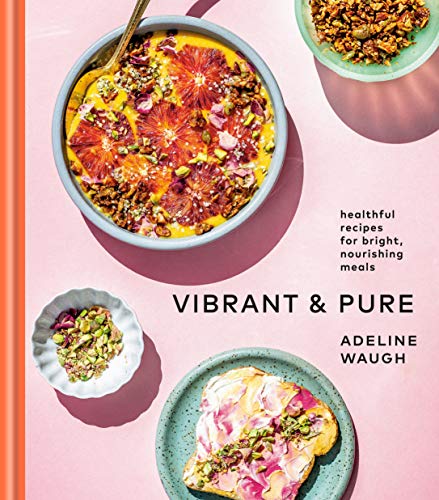 Adeline Waugh Vibrant And Pure Healthful Recipes For Bright Nourishing Meals Fr 