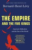 Bernard Henri L?vy The Empire And The Five Kings America's Abdication And The Fate Of The World 
