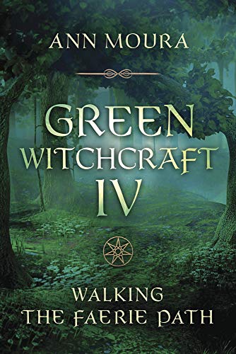Ann Moura Green Witchcraft Iv Walking The Faerie Path 