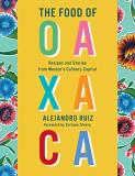 Alejandro Ruiz The Food Of Oaxaca Recipes And Stories From Mexico's Culinary Capita 