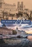 Russell Kelley The Making Of Paris The Story Of How Paris Evolved From A Fishing Vil 