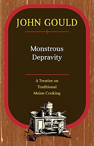 John Gould Monstrous Depravity A Treatise On Traditional Maine Cooking 