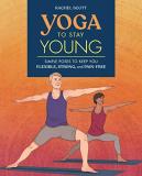 Rachel Scott Yoga To Stay Young Simple Poses To Keep You Flexible Strong And Pa 