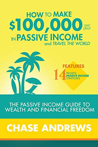 Chase Andrews/How to Make $100,000 per Year in Passive Income an@ The Passive Income Guide to Wealth and Financial