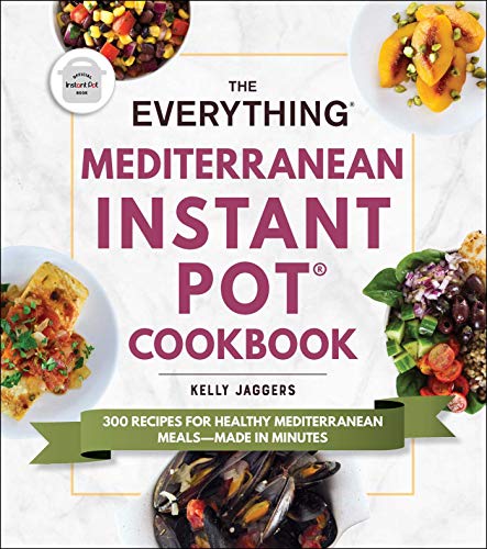 Kelly Jaggers The Everything Mediterranean Instant Pot(r) Cookbo 300 Recipes For Healthy Mediterranean Meals Made 