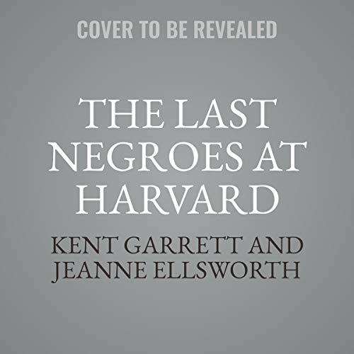 Kent Garrett/The Last Negroes at Harvard@ The Class of 1963 and the 18 Young Men Who Change