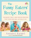Annabel Karmel The Fussy Eaters' Recipe Book 135 Quick Tasty And Healthy Recipes That Your K 