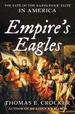 Thomas E. Crocker Empire's Eagles The Fate Of The Napoleonic Elite In America 