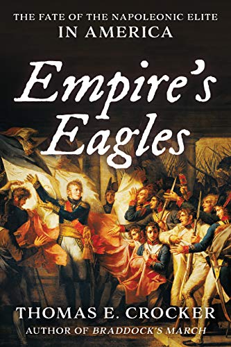 Thomas E. Crocker Empire's Eagles The Fate Of The Napoleonic Elite In America 