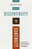 Benjamin L. Merkle Discontinuity To Continuity A Survey Of Dispensational And Covenantal Theolog 