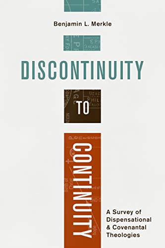 Benjamin L. Merkle Discontinuity To Continuity A Survey Of Dispensational And Covenantal Theolog 