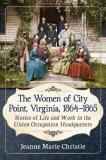 Jeanne Marie Christie The Women Of City Point Virginia 1864 1865 Stories Of Life And Work In The Union Occupation 