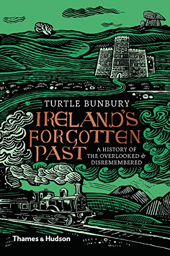 Turtle Bunbury Ireland's Forgotten Past A History Of The Overlooked And Disremembered 