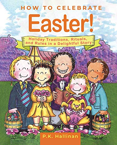 P. K. Hallinan How To Celebrate Easter! Holiday Traditions Rituals And Rules In A Delig 