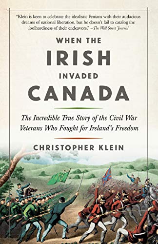 Christopher Klein When The Irish Invaded Canada The Incredible True Story Of The Civil War Vetera 