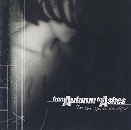 From Autumn To Ashes/Too Bad You'Re Beautiful@Too Bad You'Re Beautiful