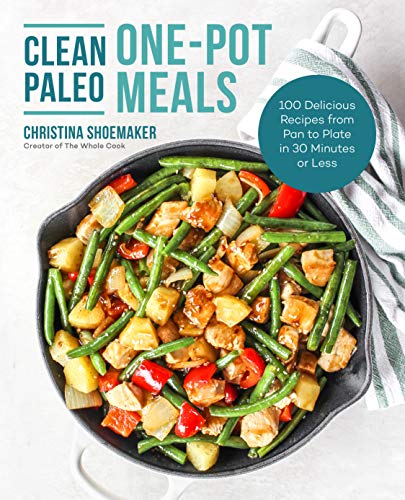 Christina Shoemaker Clean Paleo One Pot Meals 100 Delicious Recipes From Pan To Plate In 30 Min 
