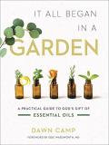 Dawn Camp It All Began In A Garden A Practical Guide To God's Gift Of Essential Oils 