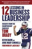 Kevin Daum 12 Lessons In Business Leadership Insights From The Championship Career Of Tom Brad 
