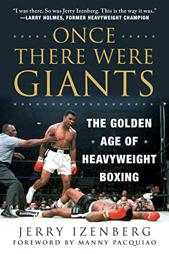 Jerry Izenberg Once There Were Giants The Golden Age Of Heavyweight Boxing 