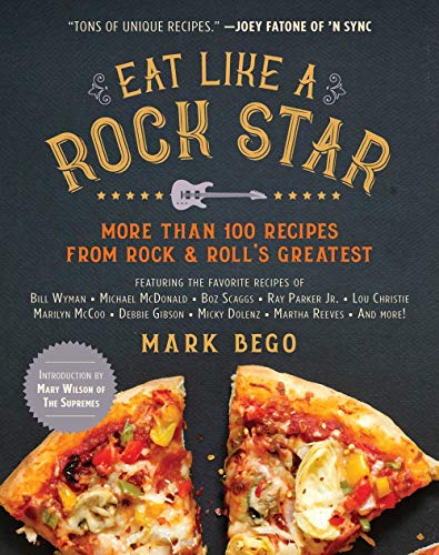 Mark Bego Eat Like A Rock Star More Than 100 Recipes From Rock & Roll's Greatest 