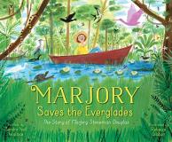 Sandra Neil Wallace Marjory Saves The Everglades The Story Of Marjory Stoneman Douglas 