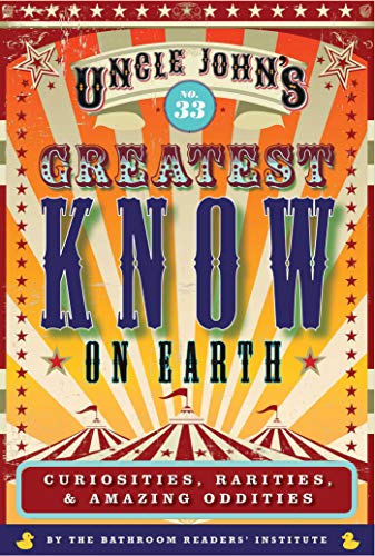 Bathroom Readers' Institute/Uncle John's Greatest Know on Earth Bathroom Reade@ Curiosities, Rarities & Amazing Oddities
