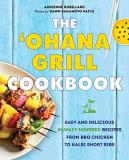 Adrienne Robillard The 'ohana Grill Cookbook Easy And Delicious Hawai'i Inspired Recipes From 