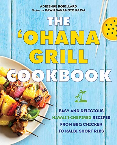 Adrienne Robillard The 'ohana Grill Cookbook Easy And Delicious Hawai'i Inspired Recipes From 