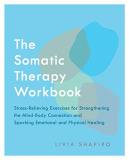 Livia Shapiro Somatic Therapy Workbook Stress Relieving Exercises For Strengthening The 