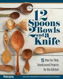 Editors Of Woodcarving Illustrated 12 Spoons 2 Bowls And A Knife 15 Step By Step Handcarved Projects For The Kitch 