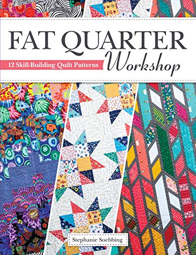 Stephanie Soebbing Fat Quarter Workshop 12 Skill Building Quilt Patterns 