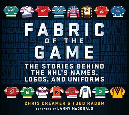 Chris Creamer Fabric Of The Game The Stories Behind The Nhl's Names Logos And Un 