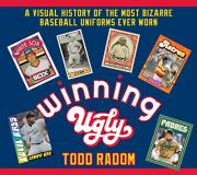 Todd Radom Winning Ugly A Visual History Of Baseball's Most Unique Unifor 
